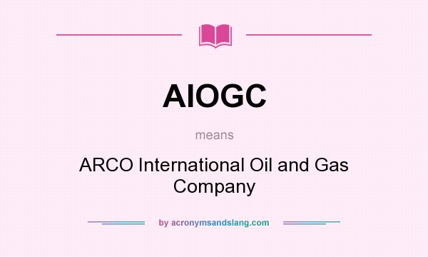 What does AIOGC mean? It stands for ARCO International Oil and Gas Company