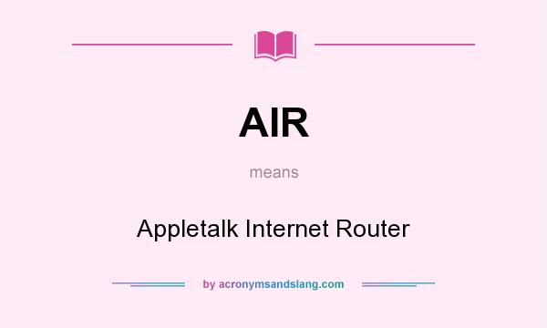 What does AIR mean? It stands for Appletalk Internet Router