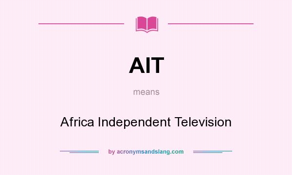 What does AIT mean? It stands for Africa Independent Television