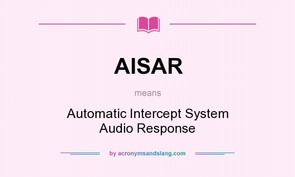 What does AISAR mean? It stands for Automatic Intercept System Audio Response