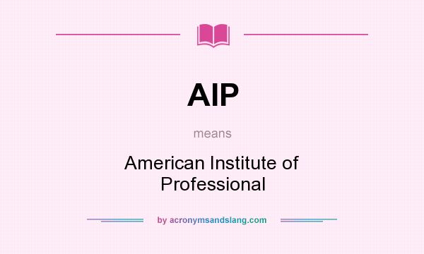 What does AIP mean? It stands for American Institute of Professional