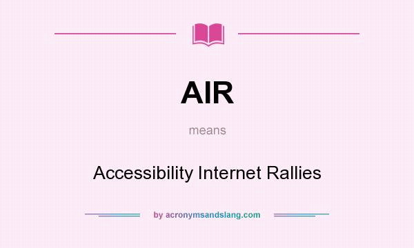 What does AIR mean? It stands for Accessibility Internet Rallies