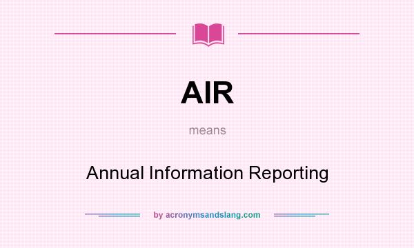 What does AIR mean? It stands for Annual Information Reporting