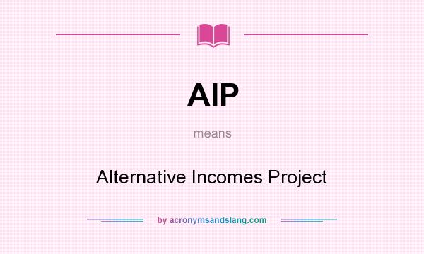 What does AIP mean? It stands for Alternative Incomes Project