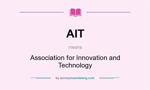 What does AIT mean? It stands for Association for Innovation and Technology