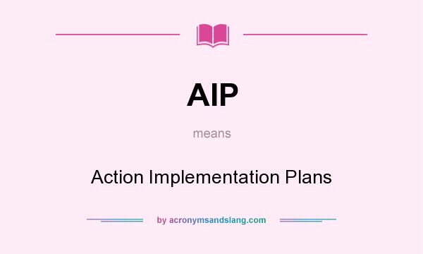 What does AIP mean? It stands for Action Implementation Plans