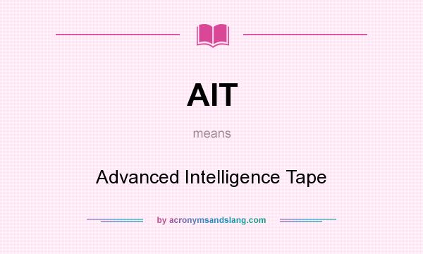 What does AIT mean? It stands for Advanced Intelligence Tape