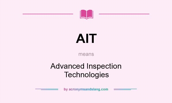 What does AIT mean? It stands for Advanced Inspection Technologies