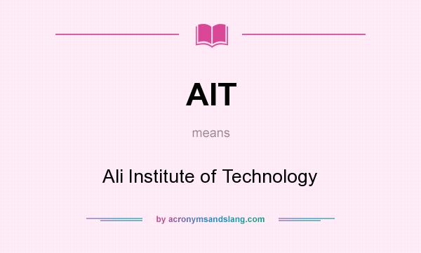 What does AIT mean? It stands for Ali Institute of Technology