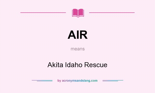 What does AIR mean? It stands for Akita Idaho Rescue