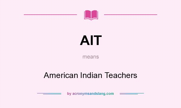 What does AIT mean? It stands for American Indian Teachers