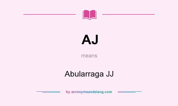 What does AJ mean? It stands for Abularraga JJ