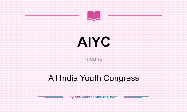 What does AIYC mean? It stands for All India Youth Congress