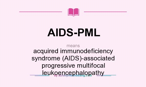 What does AIDS-PML mean? It stands for acquired immunodeficiency syndrome (AIDS)-associated progressive multifocal leukoencephalopathy
