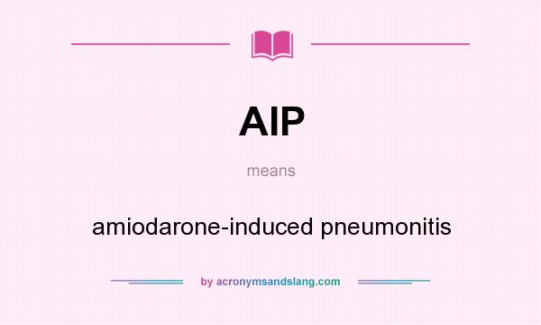 What does AIP mean? It stands for amiodarone-induced pneumonitis