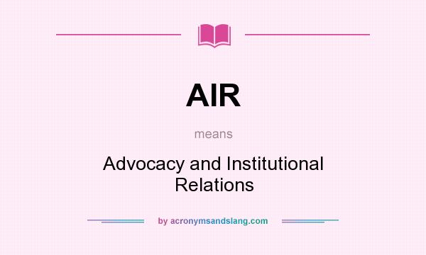 What does AIR mean? It stands for Advocacy and Institutional Relations