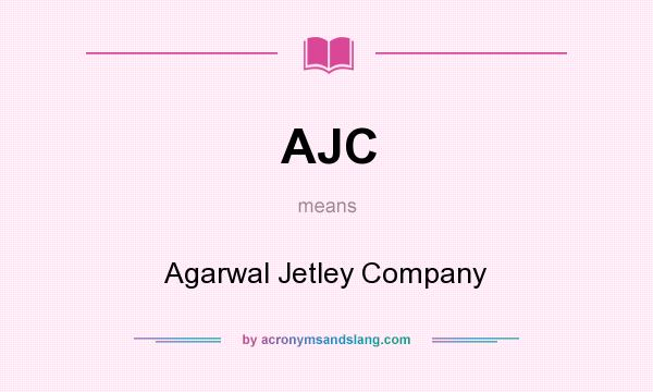 What does AJC mean? It stands for Agarwal Jetley Company