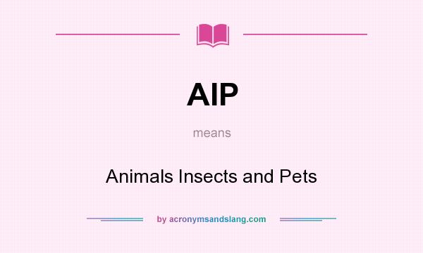 What does AIP mean? It stands for Animals Insects and Pets