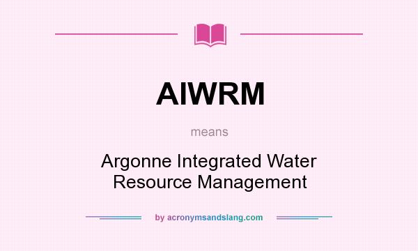 What does AIWRM mean? It stands for Argonne Integrated Water Resource Management