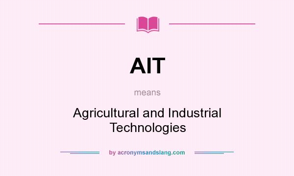 What does AIT mean? It stands for Agricultural and Industrial Technologies