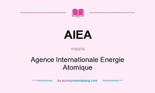 What does AIEA mean? It stands for Agence Internationale Energie Atomique