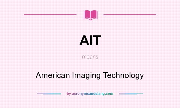 What does AIT mean? It stands for American Imaging Technology