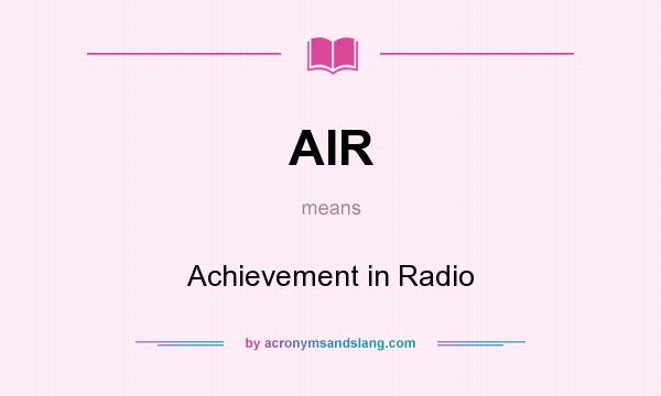 What does AIR mean? It stands for Achievement in Radio