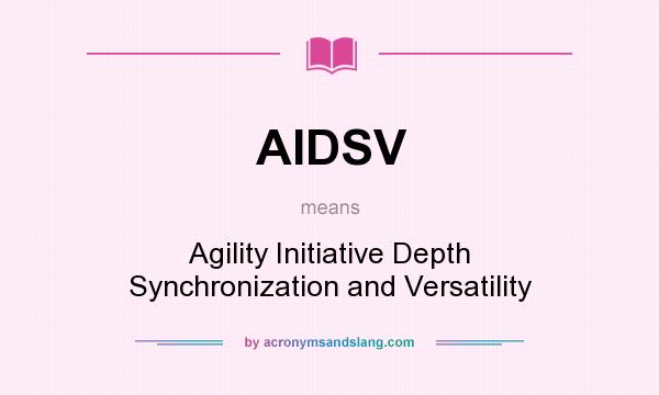What does AIDSV mean? It stands for Agility Initiative Depth Synchronization and Versatility
