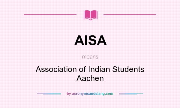 What does AISA mean? It stands for Association of Indian Students Aachen