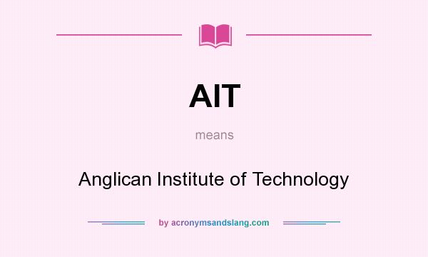 What does AIT mean? It stands for Anglican Institute of Technology
