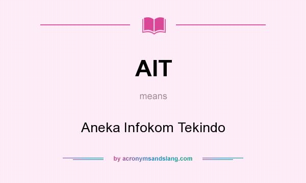 What does AIT mean? It stands for Aneka Infokom Tekindo