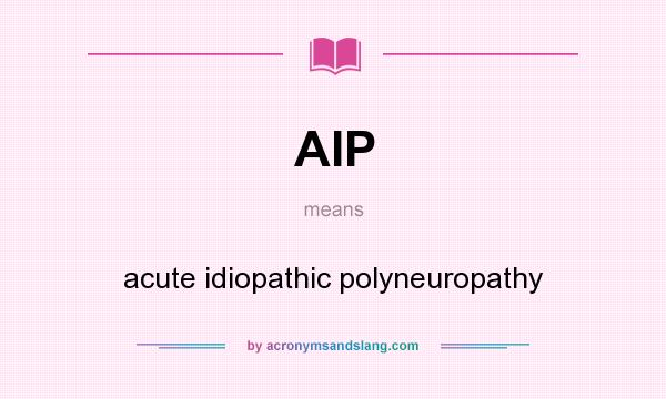 What does AIP mean? It stands for acute idiopathic polyneuropathy