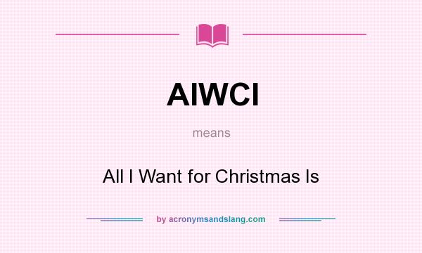 What does AIWCI mean? It stands for All I Want for Christmas Is