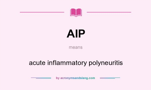 What does AIP mean? It stands for acute inflammatory polyneuritis
