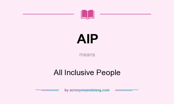 What does AIP mean? It stands for All Inclusive People