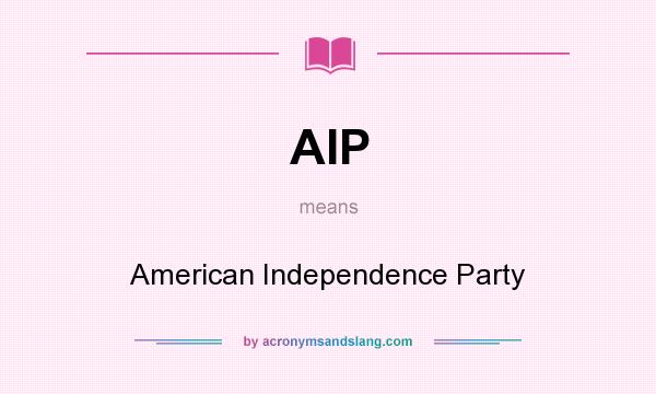 What does AIP mean? It stands for American Independence Party