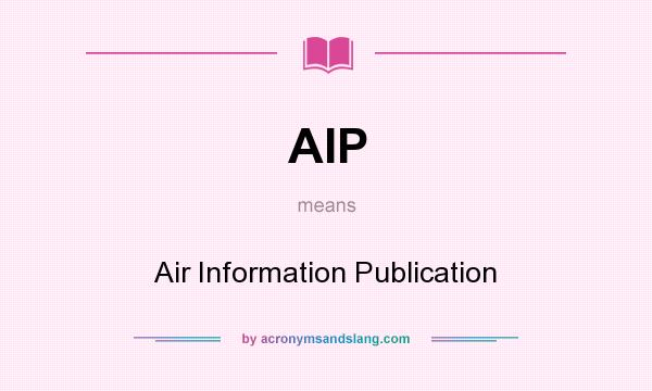 What does AIP mean? It stands for Air Information Publication