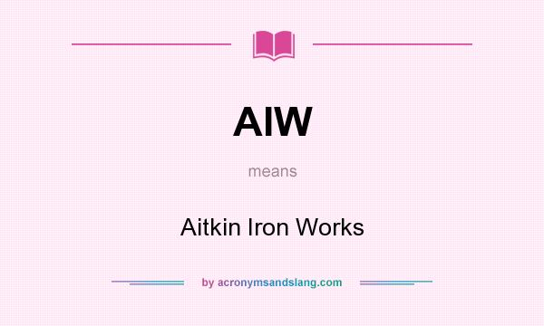 What does AIW mean? It stands for Aitkin Iron Works