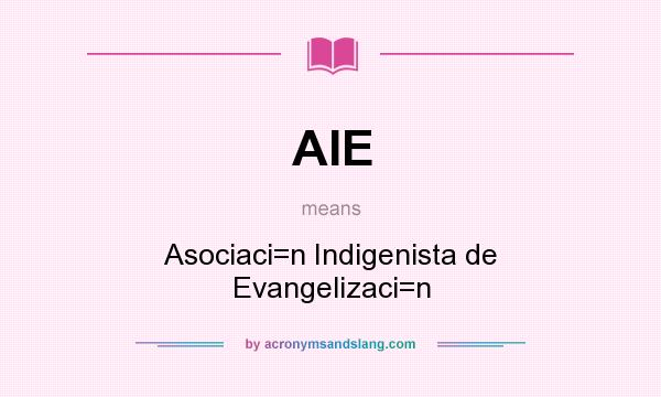 What does AIE mean? It stands for Asociaci=n Indigenista de Evangelizaci=n