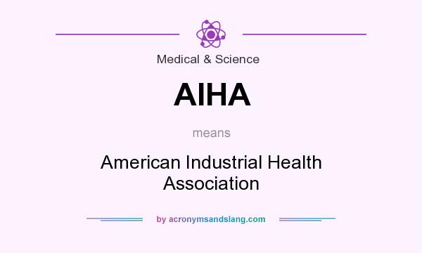 What does AIHA mean? It stands for American Industrial Health Association