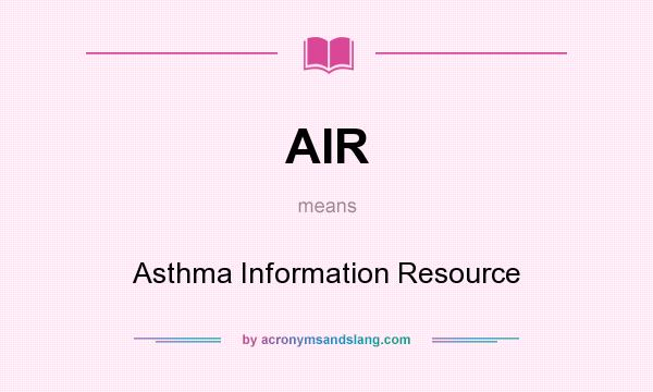 What does AIR mean? It stands for Asthma Information Resource