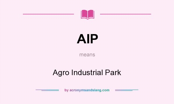 What does AIP mean? It stands for Agro Industrial Park