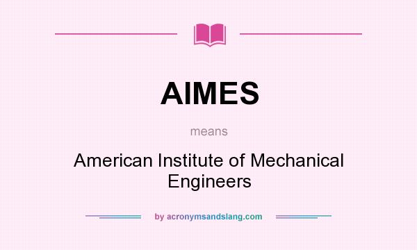 What does AIMES mean? It stands for American Institute of Mechanical Engineers