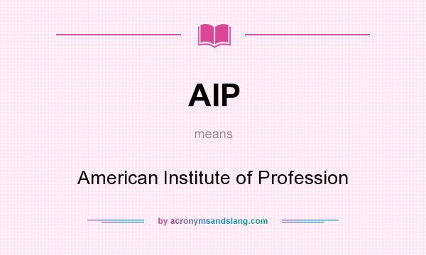What does AIP mean? It stands for American Institute of Profession