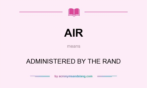 What does AIR mean? It stands for ADMINISTERED BY THE RAND