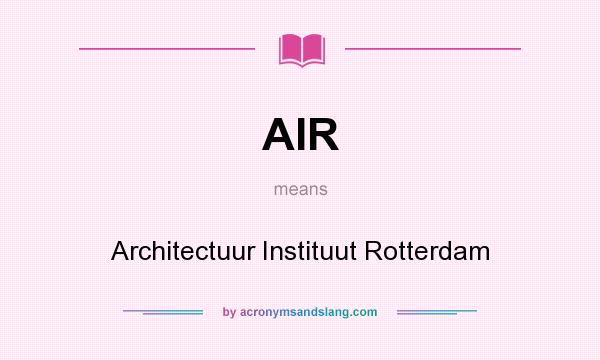 What does AIR mean? It stands for Architectuur Instituut Rotterdam