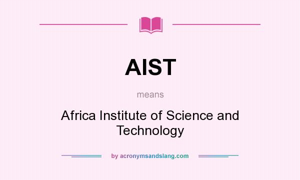What does AIST mean? It stands for Africa Institute of Science and Technology