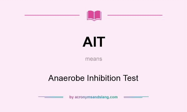 What does AIT mean? It stands for Anaerobe Inhibition Test