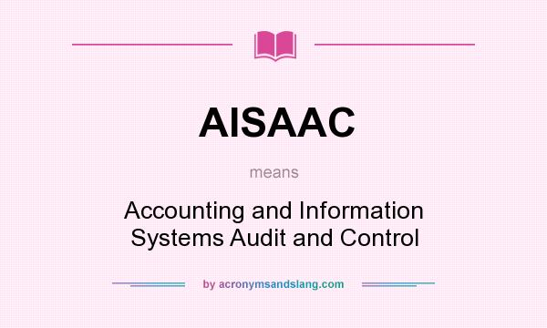 What does AISAAC mean? It stands for Accounting and Information Systems Audit and Control