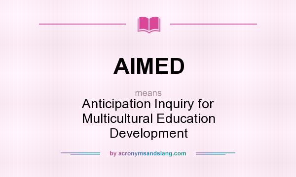 What does AIMED mean? It stands for Anticipation Inquiry for Multicultural Education Development